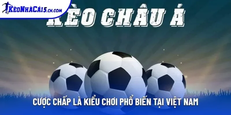 Cược chấp là kiểu chơi phổ biến tại Việt Nam Cược chấp là kiểu chơi phổ biến tại Việt Nam