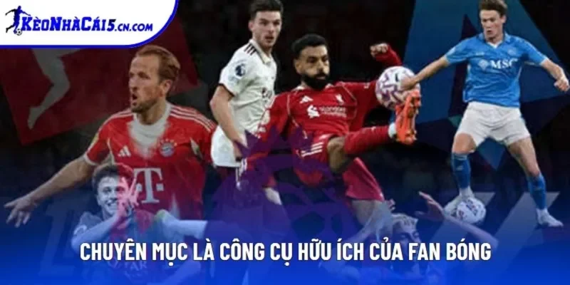 Chuyên mục là công cụ hữu ích của fan bóng Chuyên mục là công cụ hữu ích của fan bóng