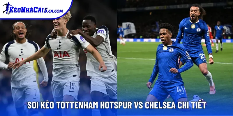 Soi kèo Tottenham Hotspur vs Chelsea chi tiết