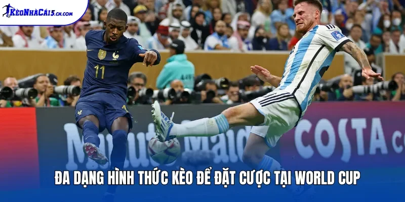 Đa dạng hình thức kèo để đặt cược tại World Cup